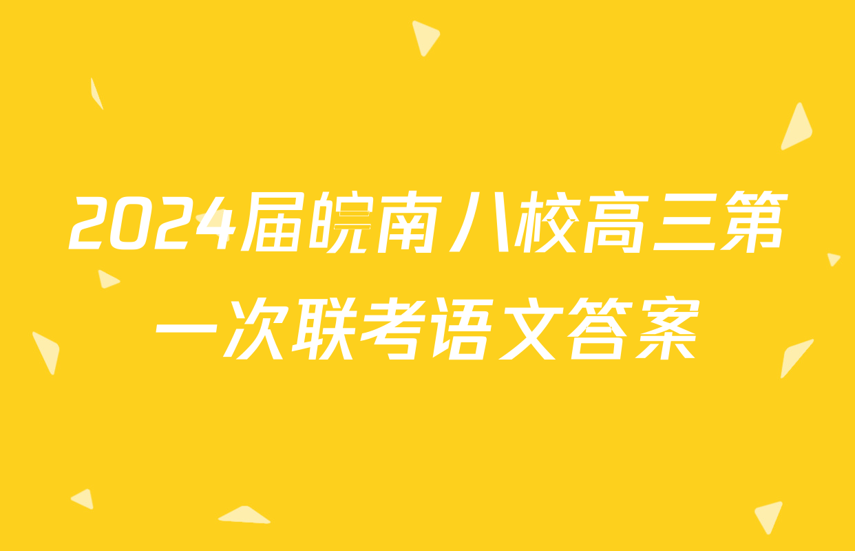 2024届皖南八校高三第一次联考语文答案
