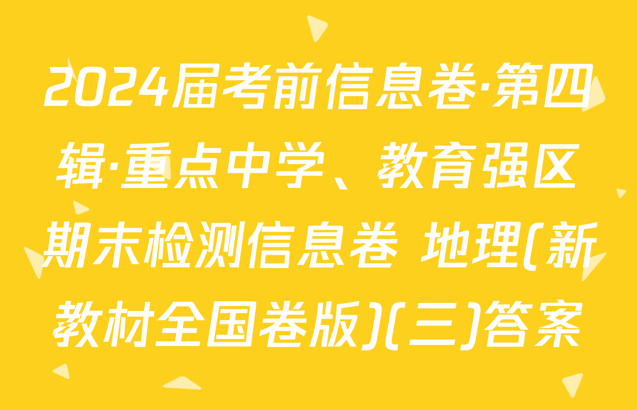 2024届考前信息卷·第四辑·重点中学、教育强区期末检测信息卷 地理(新教材全国卷版)(三)答案