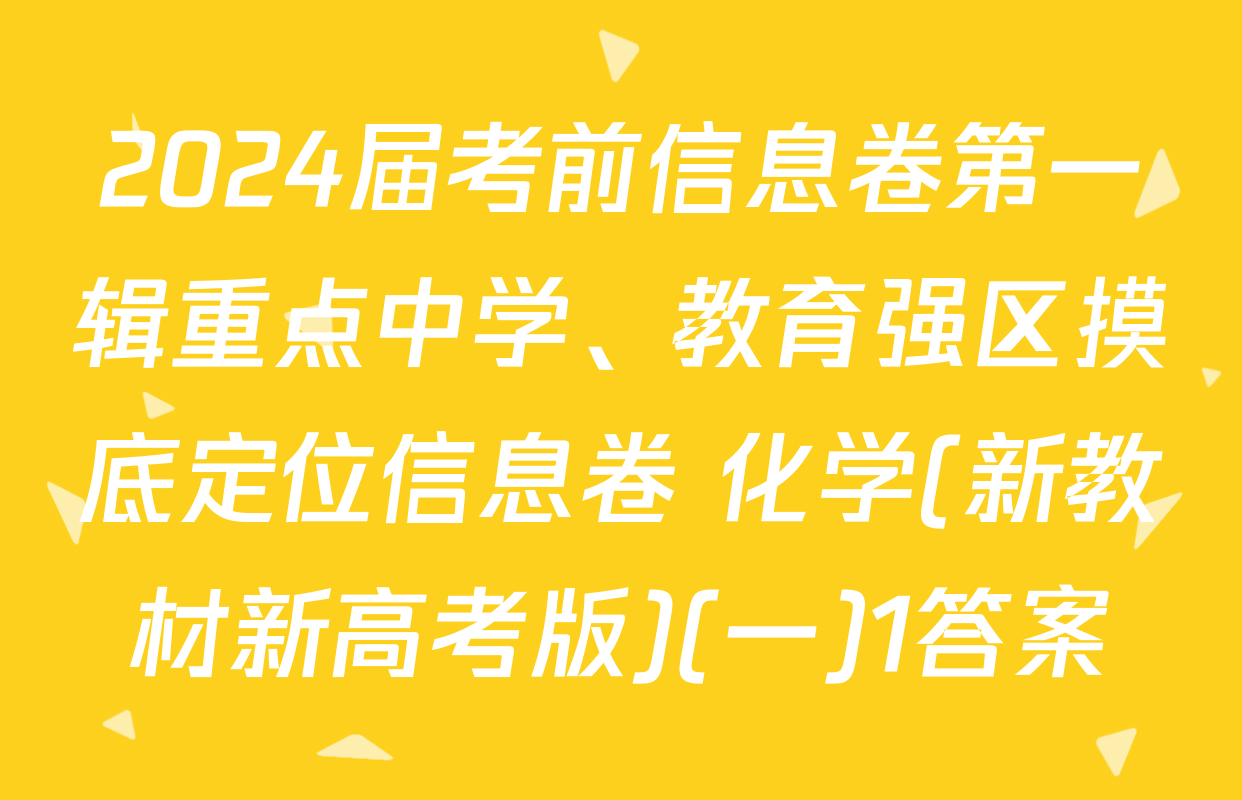 2024届考前信息卷第一辑重点中学、教育强区摸底定位信息卷 化学(新教材新高考版)(一)1答案