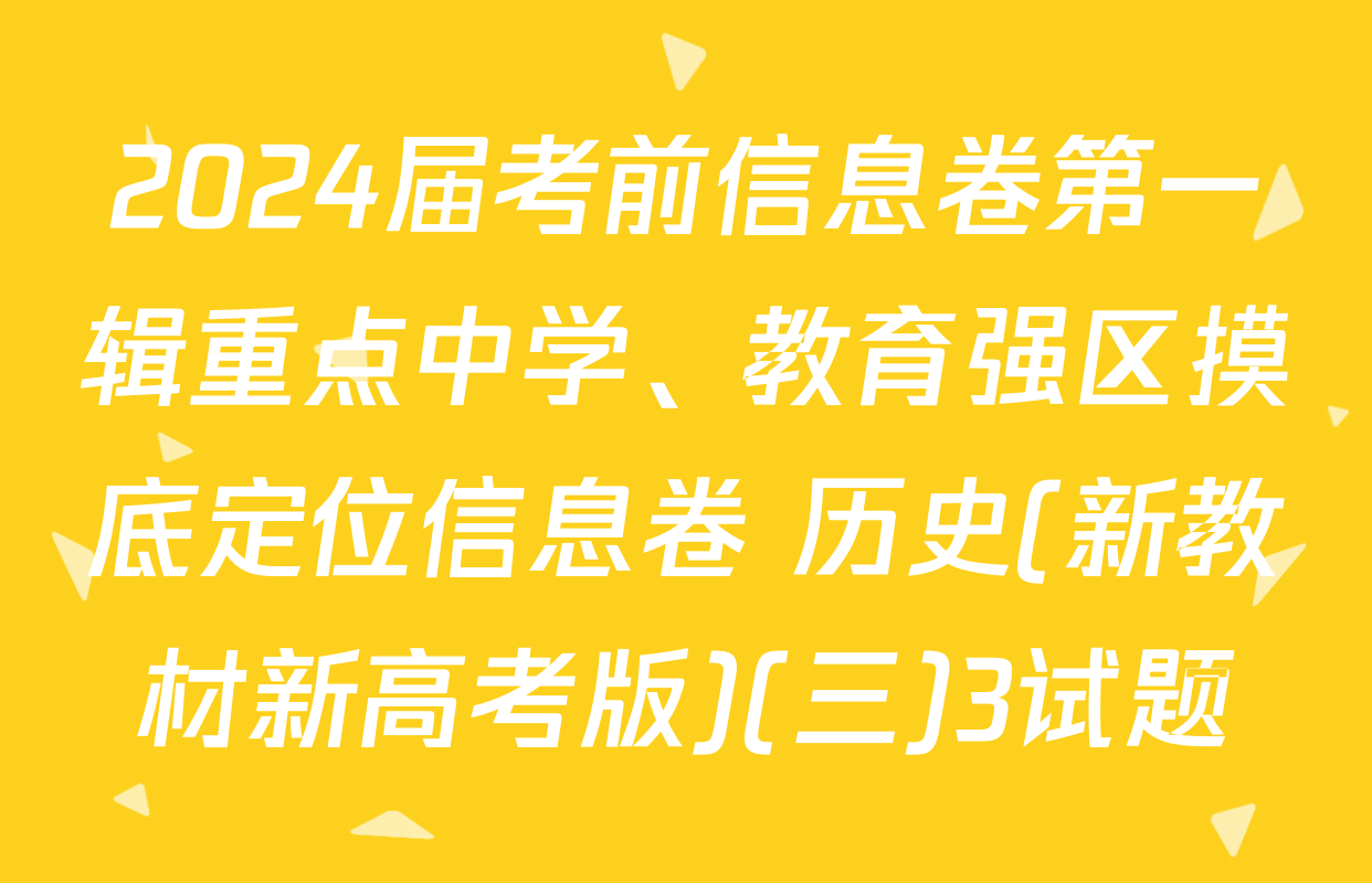 2024届考前信息卷第一辑重点中学、教育强区摸底定位信息卷 历史(新教材新高考版)(三)3试题