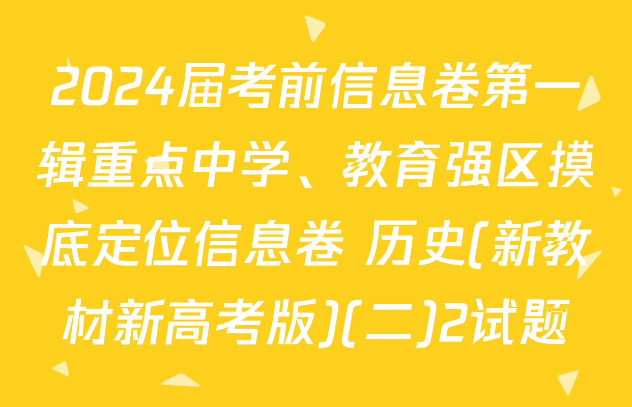 2024届考前信息卷第一辑重点中学、教育强区摸底定位信息卷 历史(新教材新高考版)(二)2试题