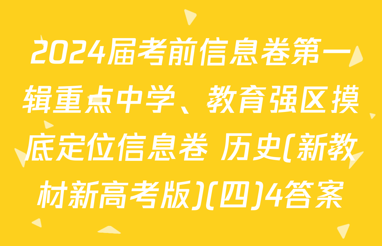 2024届考前信息卷第一辑重点中学、教育强区摸底定位信息卷 历史(新教材新高考版)(四)4答案