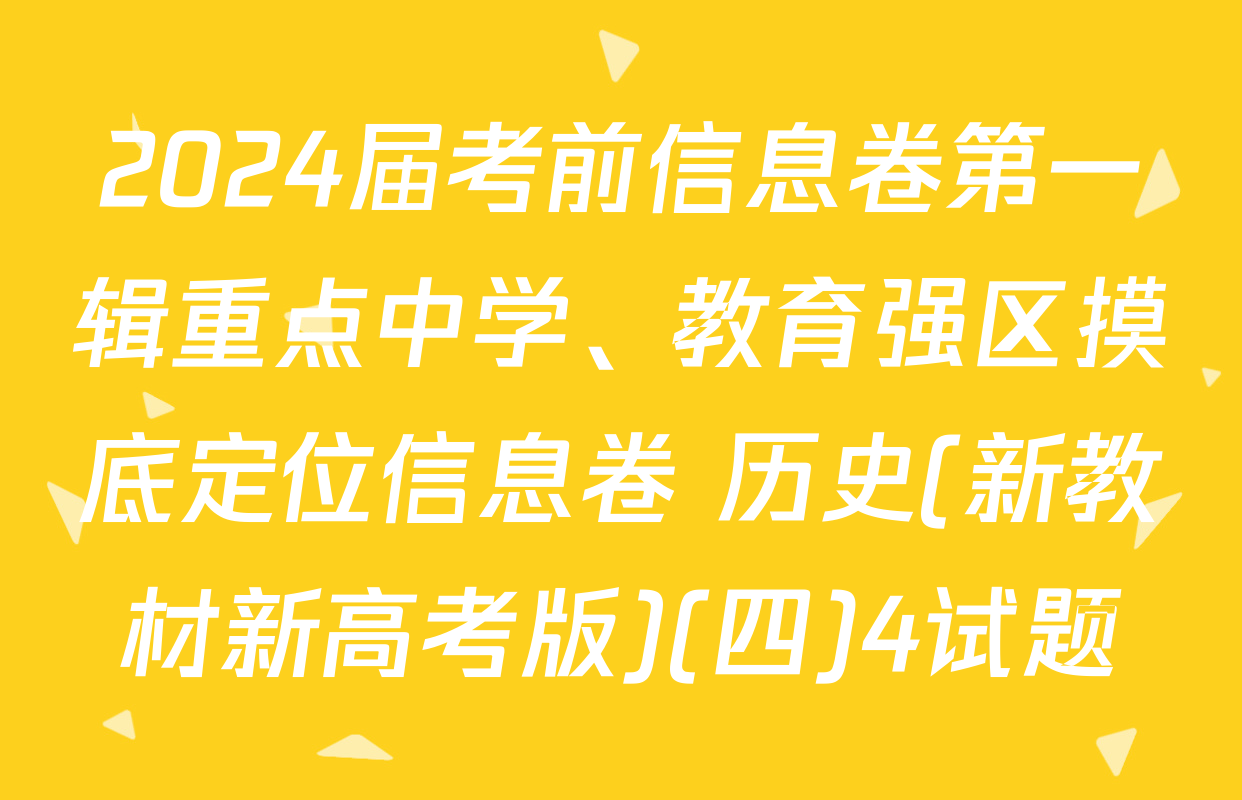 2024届考前信息卷第一辑重点中学、教育强区摸底定位信息卷 历史(新教材新高考版)(四)4试题