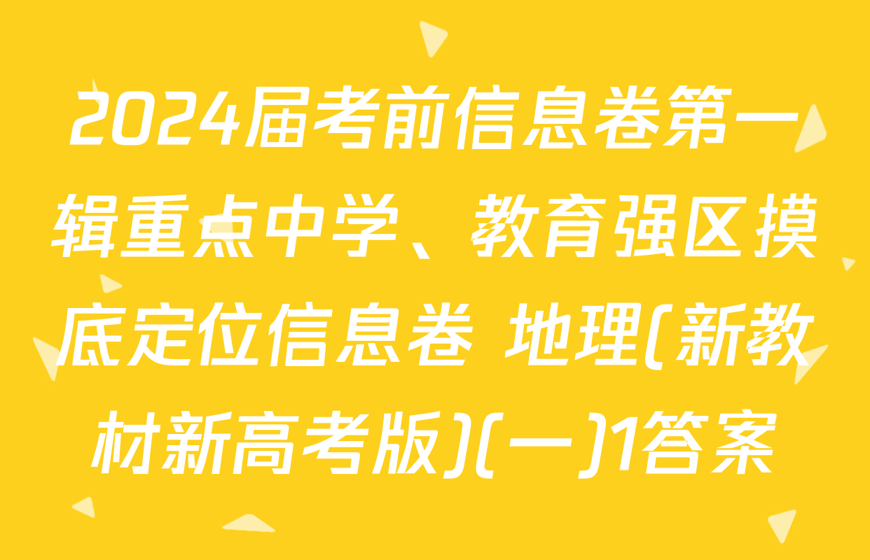 2024届考前信息卷第一辑重点中学、教育强区摸底定位信息卷 地理(新教材新高考版)(一)1答案