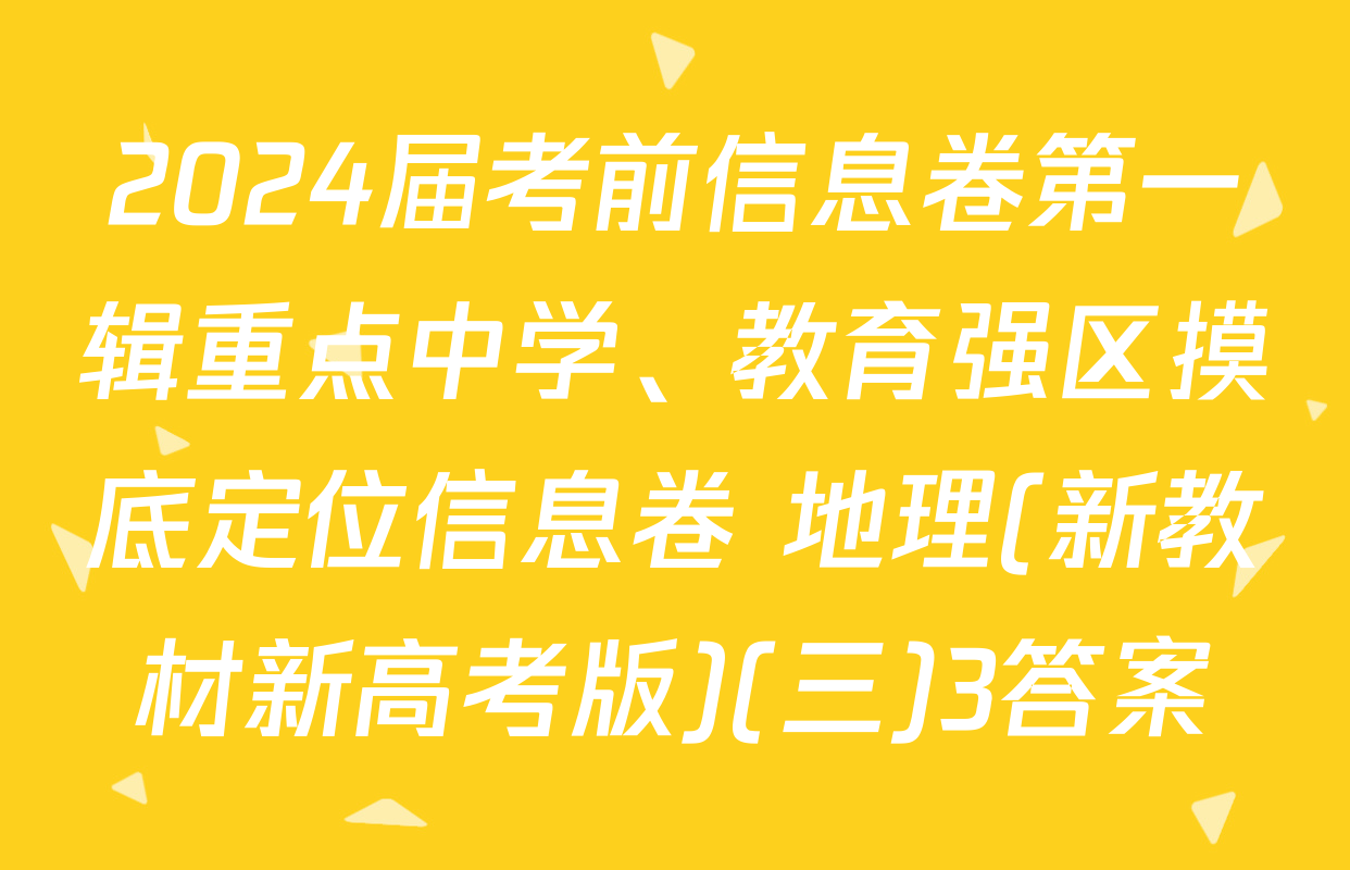2024届考前信息卷第一辑重点中学、教育强区摸底定位信息卷 地理(新教材新高考版)(三)3答案
