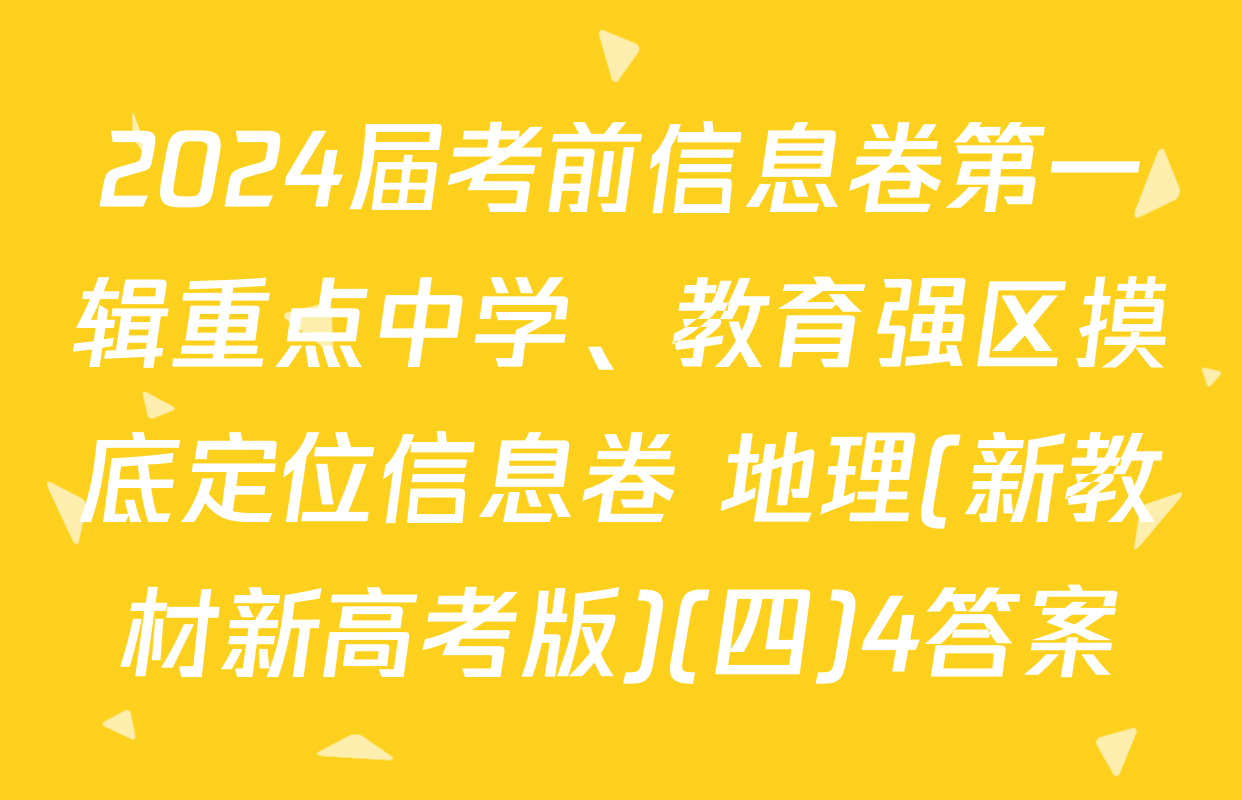 2024届考前信息卷第一辑重点中学、教育强区摸底定位信息卷 地理(新教材新高考版)(四)4答案