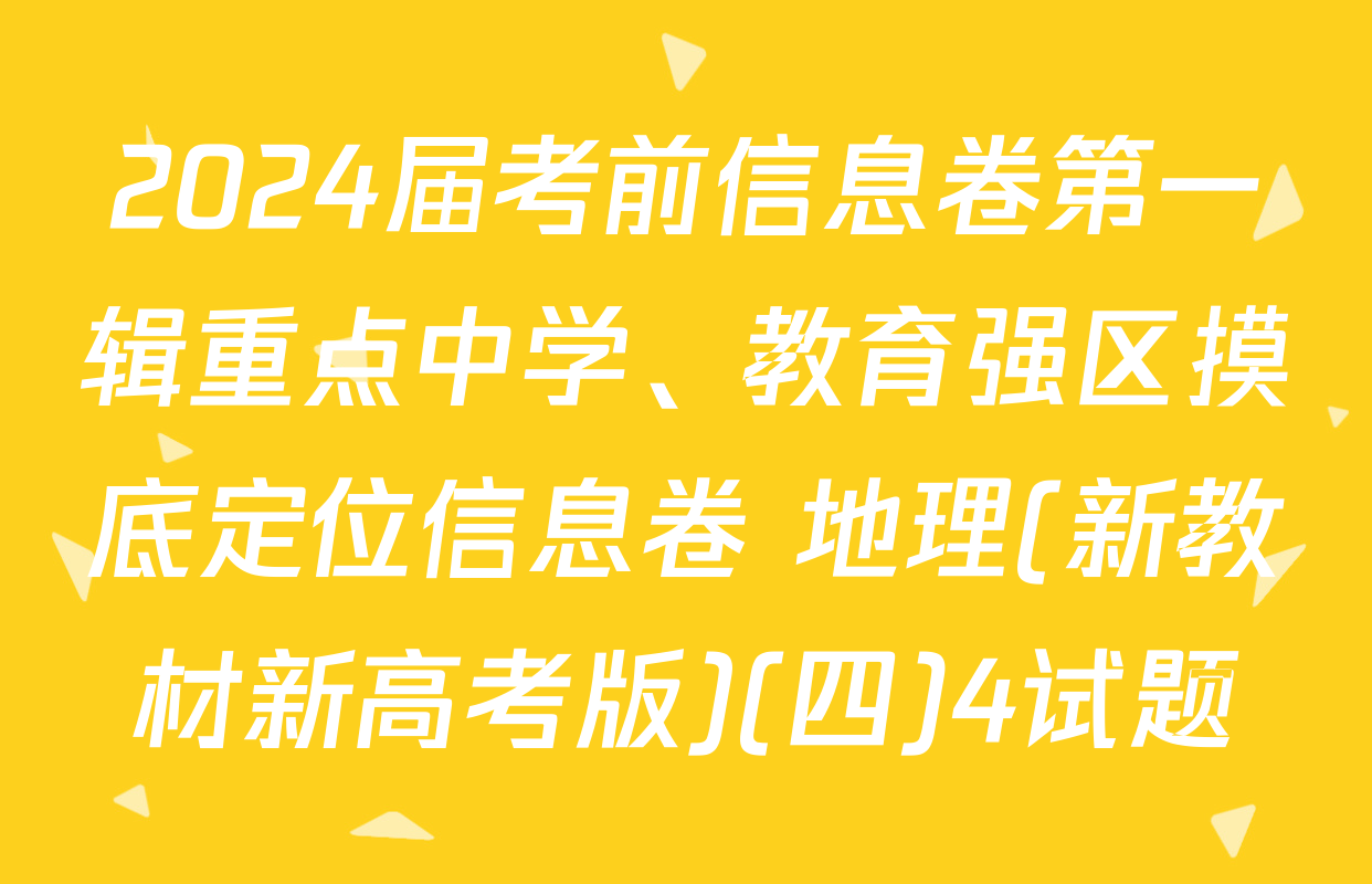 2024届考前信息卷第一辑重点中学、教育强区摸底定位信息卷 地理(新教材新高考版)(四)4试题