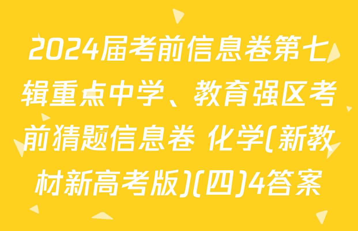 2024届考前信息卷第七辑重点中学、教育强区考前猜题信息卷 化学(新教材新高考版)(四)4答案