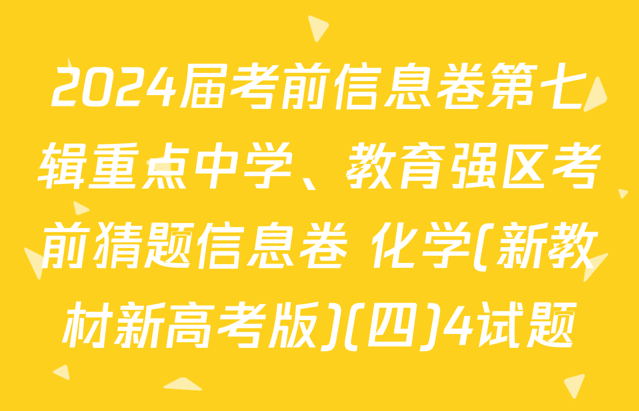 2024届考前信息卷第七辑重点中学、教育强区考前猜题信息卷 化学(新教材新高考版)(四)4试题