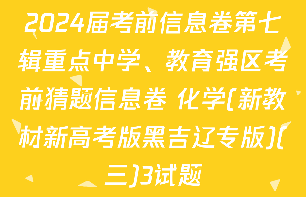 2024届考前信息卷第七辑重点中学、教育强区考前猜题信息卷 化学(新教材新高考版黑吉辽专版)(三)3试题