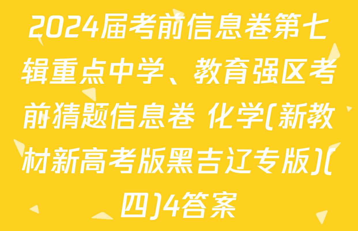 2024届考前信息卷第七辑重点中学、教育强区考前猜题信息卷 化学(新教材新高考版黑吉辽专版)(四)4答案