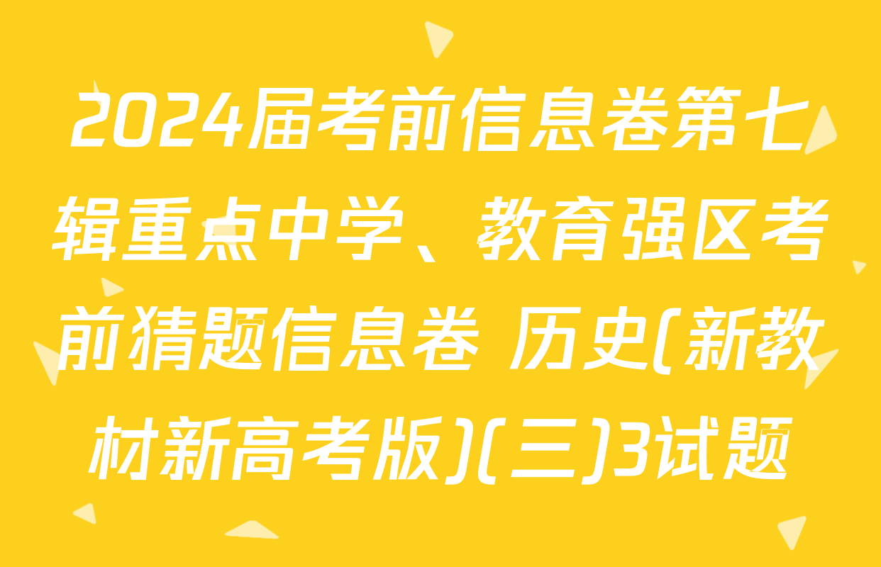 2024届考前信息卷第七辑重点中学、教育强区考前猜题信息卷 历史(新教材新高考版)(三)3试题