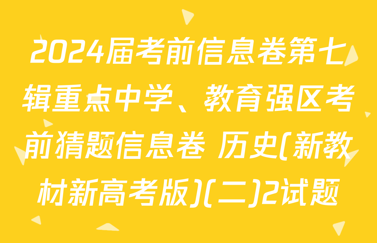 2024届考前信息卷第七辑重点中学、教育强区考前猜题信息卷 历史(新教材新高考版)(二)2试题