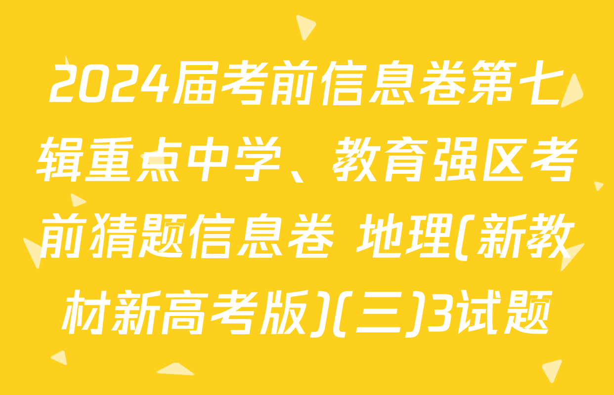 2024届考前信息卷第七辑重点中学、教育强区考前猜题信息卷 地理(新教材新高考版)(三)3试题
