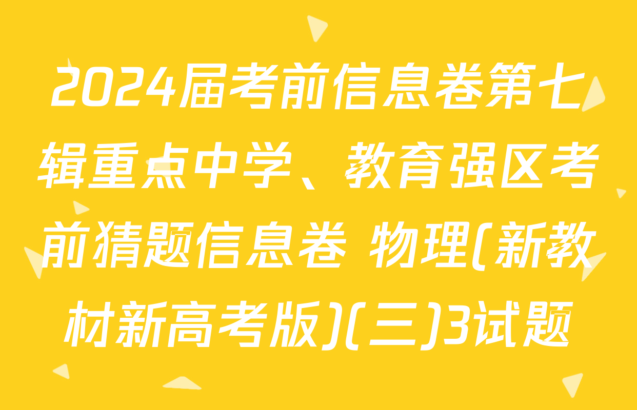 2024届考前信息卷第七辑重点中学、教育强区考前猜题信息卷 物理(新教材新高考版)(三)3试题
