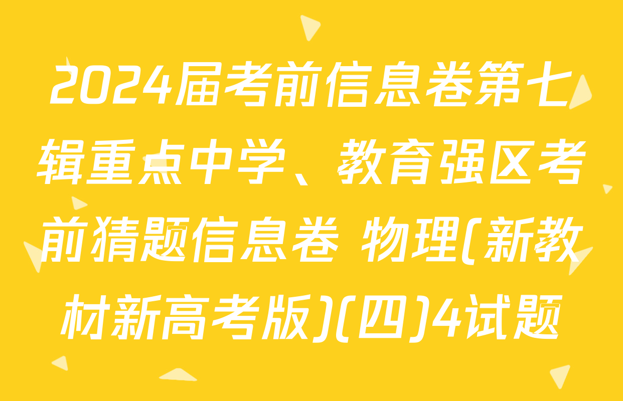 2024届考前信息卷第七辑重点中学、教育强区考前猜题信息卷 物理(新教材新高考版)(四)4试题