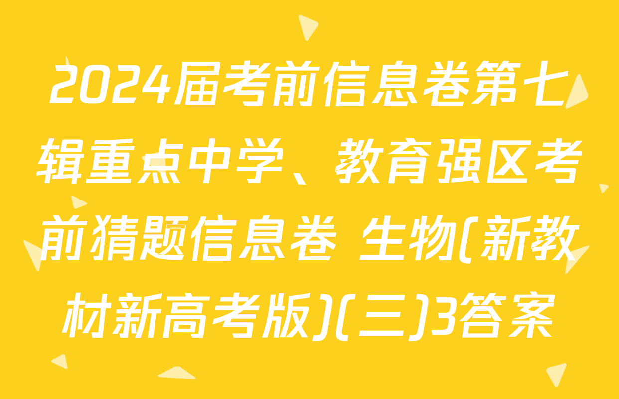 2024届考前信息卷第七辑重点中学、教育强区考前猜题信息卷 生物(新教材新高考版)(三)3答案