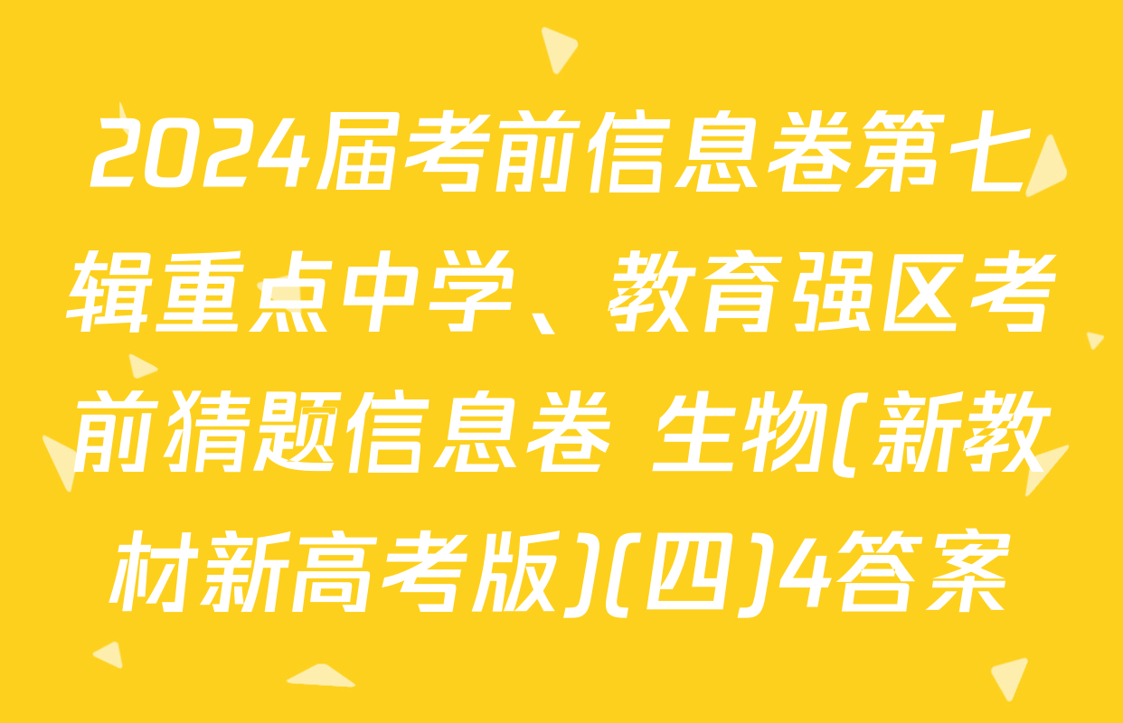2024届考前信息卷第七辑重点中学、教育强区考前猜题信息卷 生物(新教材新高考版)(四)4答案