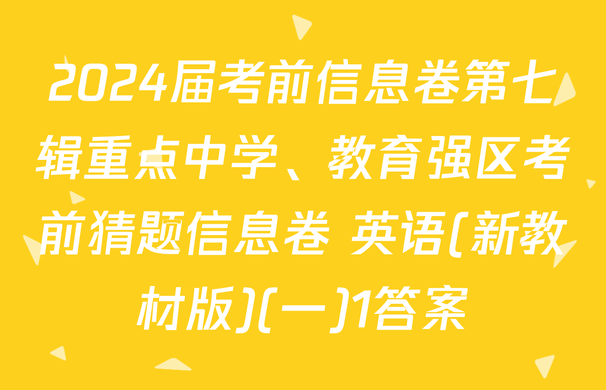 2024届考前信息卷第七辑重点中学、教育强区考前猜题信息卷 英语(新教材版)(一)1答案