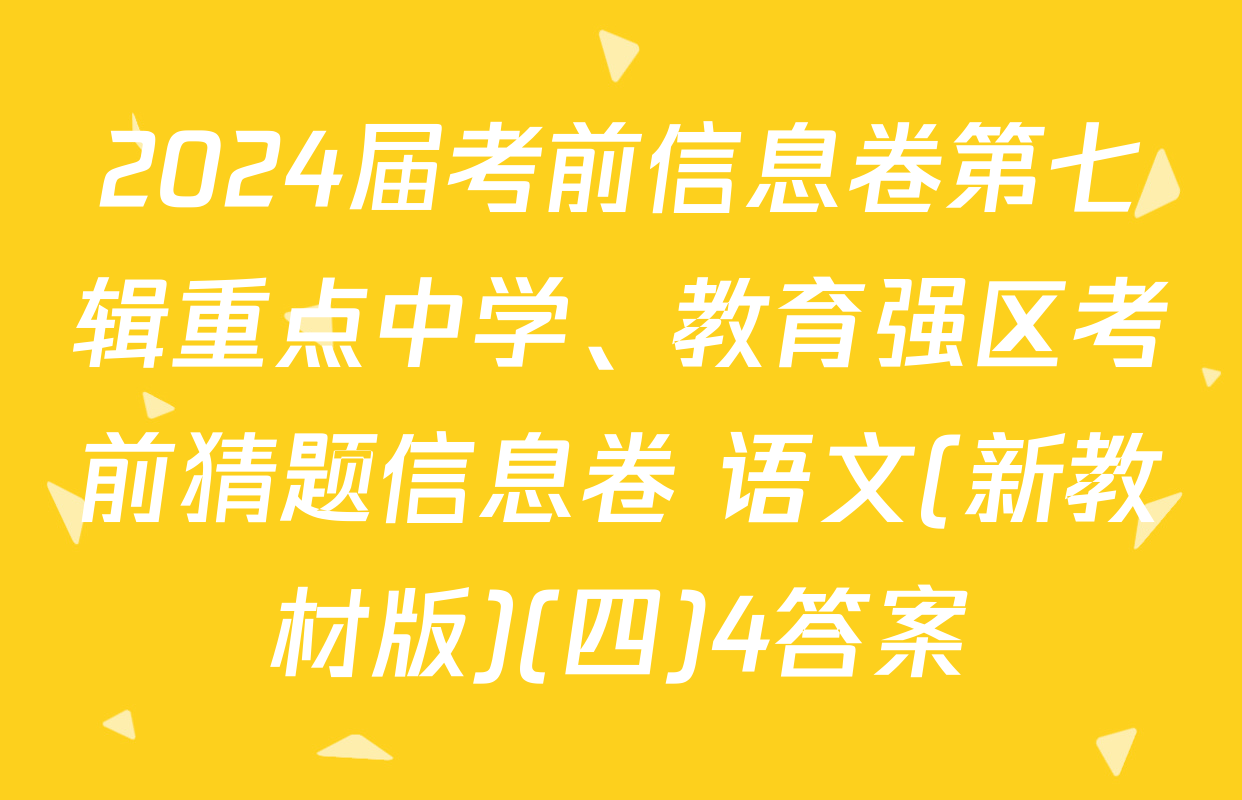 2024届考前信息卷第七辑重点中学、教育强区考前猜题信息卷 语文(新教材版)(四)4答案