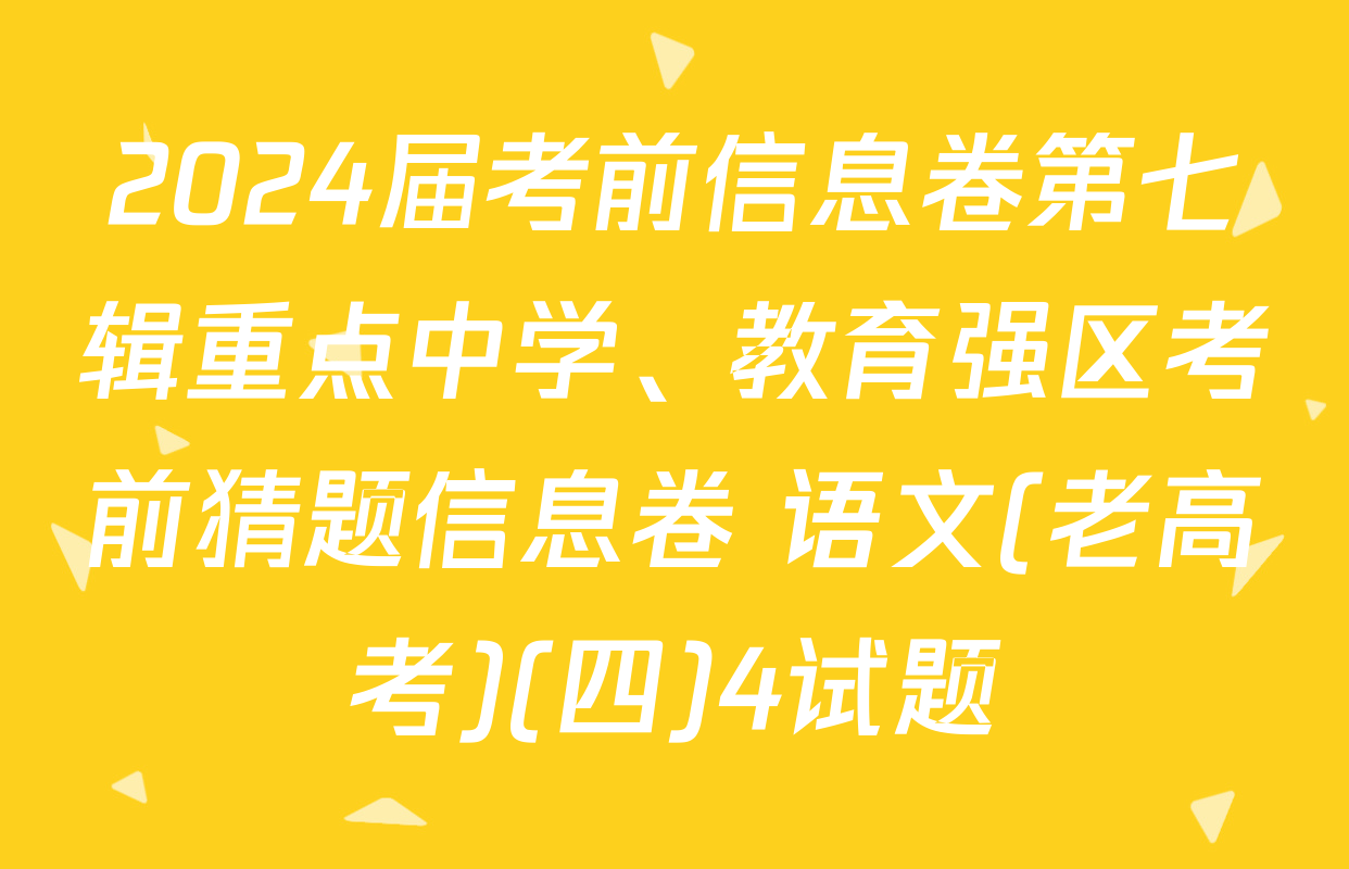 2024届考前信息卷第七辑重点中学、教育强区考前猜题信息卷 语文(老高考)(四)4试题