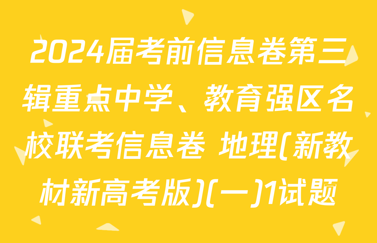 2024届考前信息卷第三辑重点中学、教育强区名校联考信息卷 地理(新教材新高考版)(一)1试题