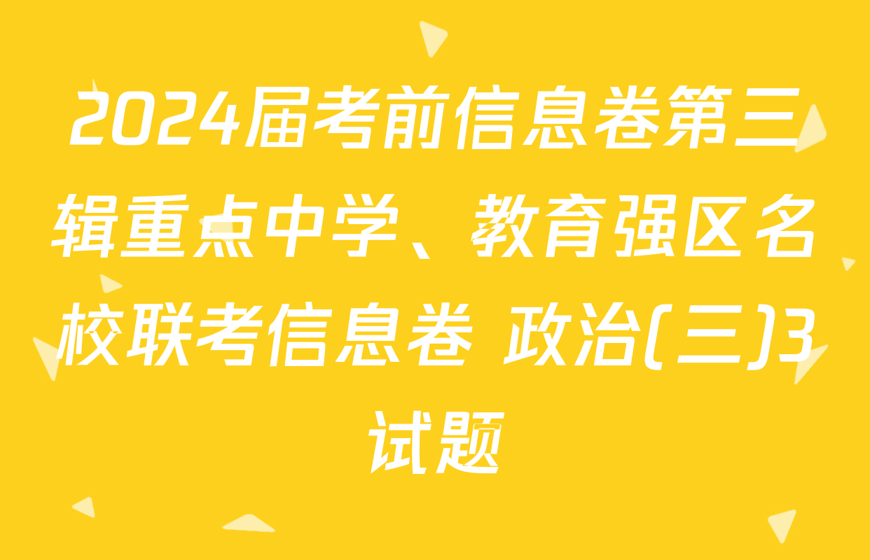 2024届考前信息卷第三辑重点中学、教育强区名校联考信息卷 政治(三)3试题