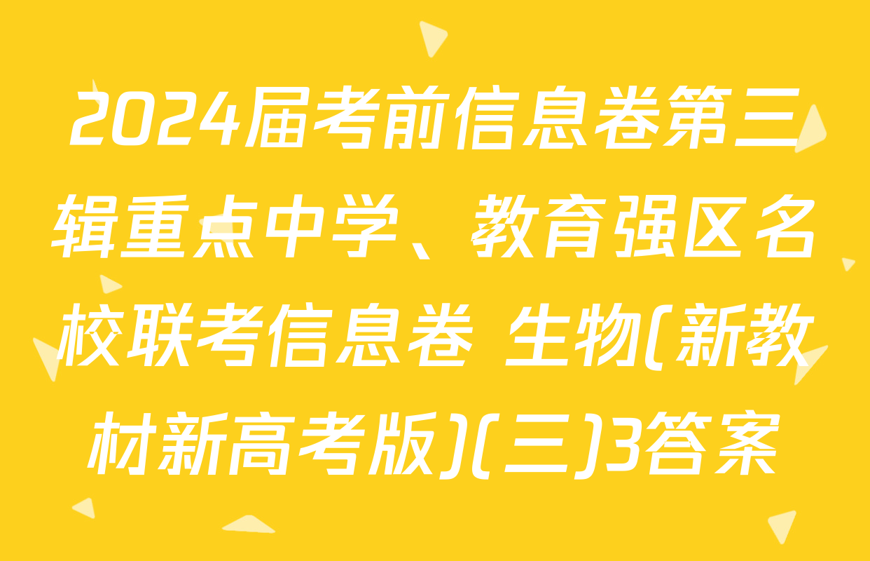 2024届考前信息卷第三辑重点中学、教育强区名校联考信息卷 生物(新教材新高考版)(三)3答案