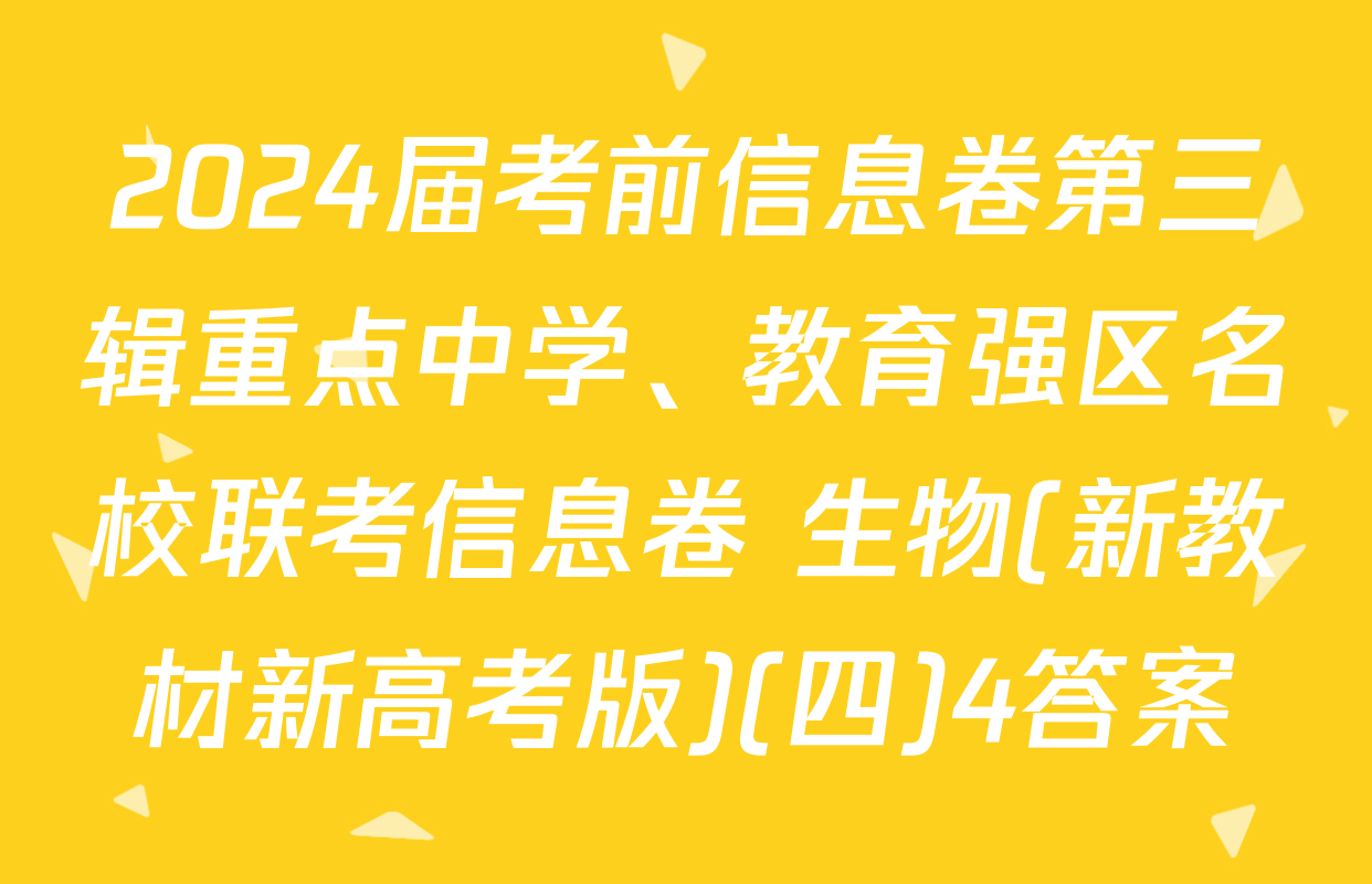 2024届考前信息卷第三辑重点中学、教育强区名校联考信息卷 生物(新教材新高考版)(四)4答案