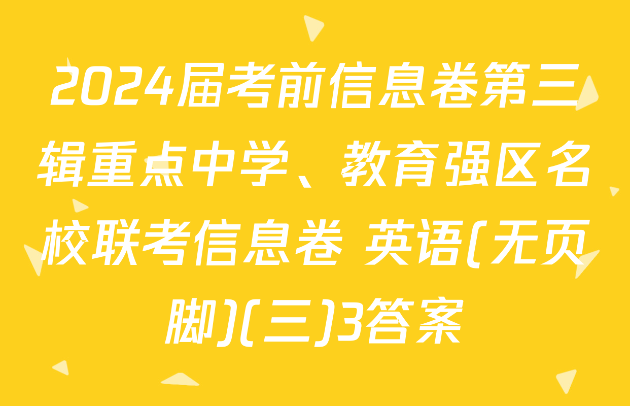 2024届考前信息卷第三辑重点中学、教育强区名校联考信息卷 英语(无页脚)(三)3答案