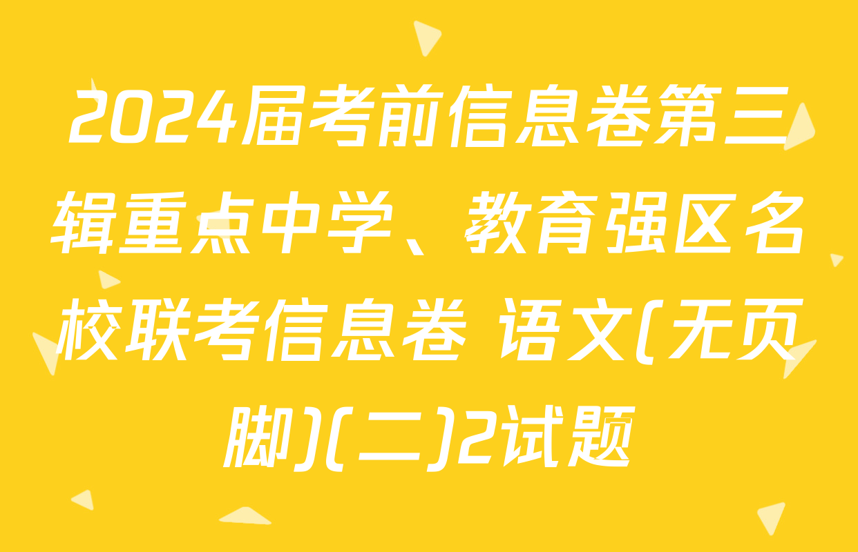 2024届考前信息卷第三辑重点中学、教育强区名校联考信息卷 语文(无页脚)(二)2试题