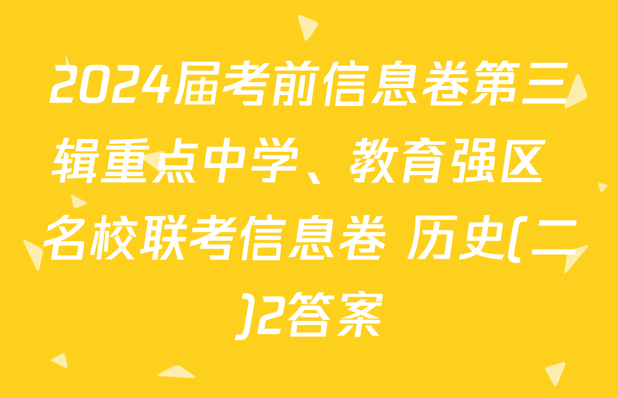 2024届考前信息卷第三辑重点中学、教育强区 名校联考信息卷 历史(二)2答案