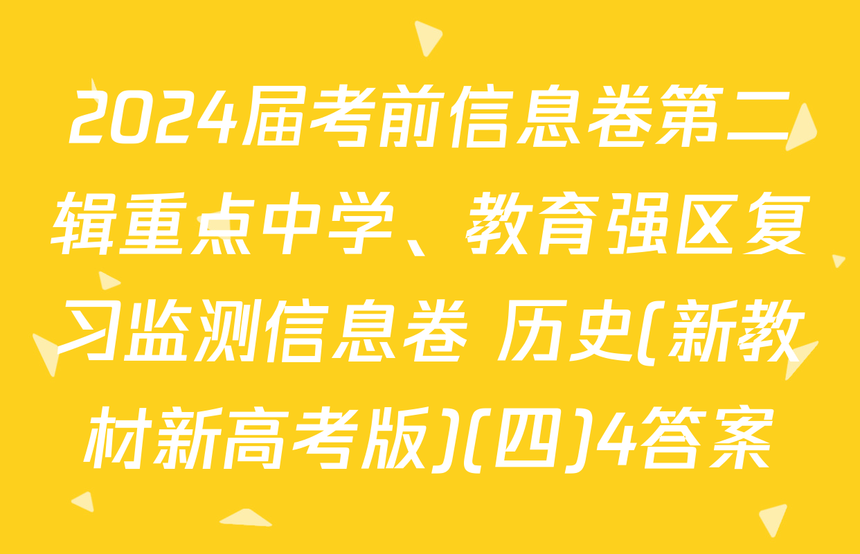 2024届考前信息卷第二辑重点中学、教育强区复习监测信息卷 历史(新教材新高考版)(四)4答案