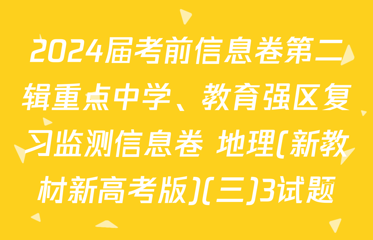 2024届考前信息卷第二辑重点中学、教育强区复习监测信息卷 地理(新教材新高考版)(三)3试题