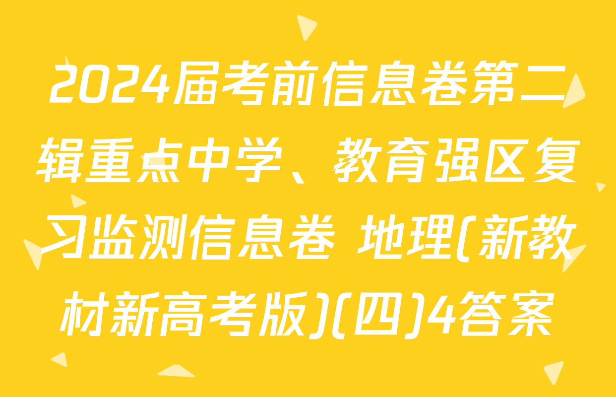 2024届考前信息卷第二辑重点中学、教育强区复习监测信息卷 地理(新教材新高考版)(四)4答案