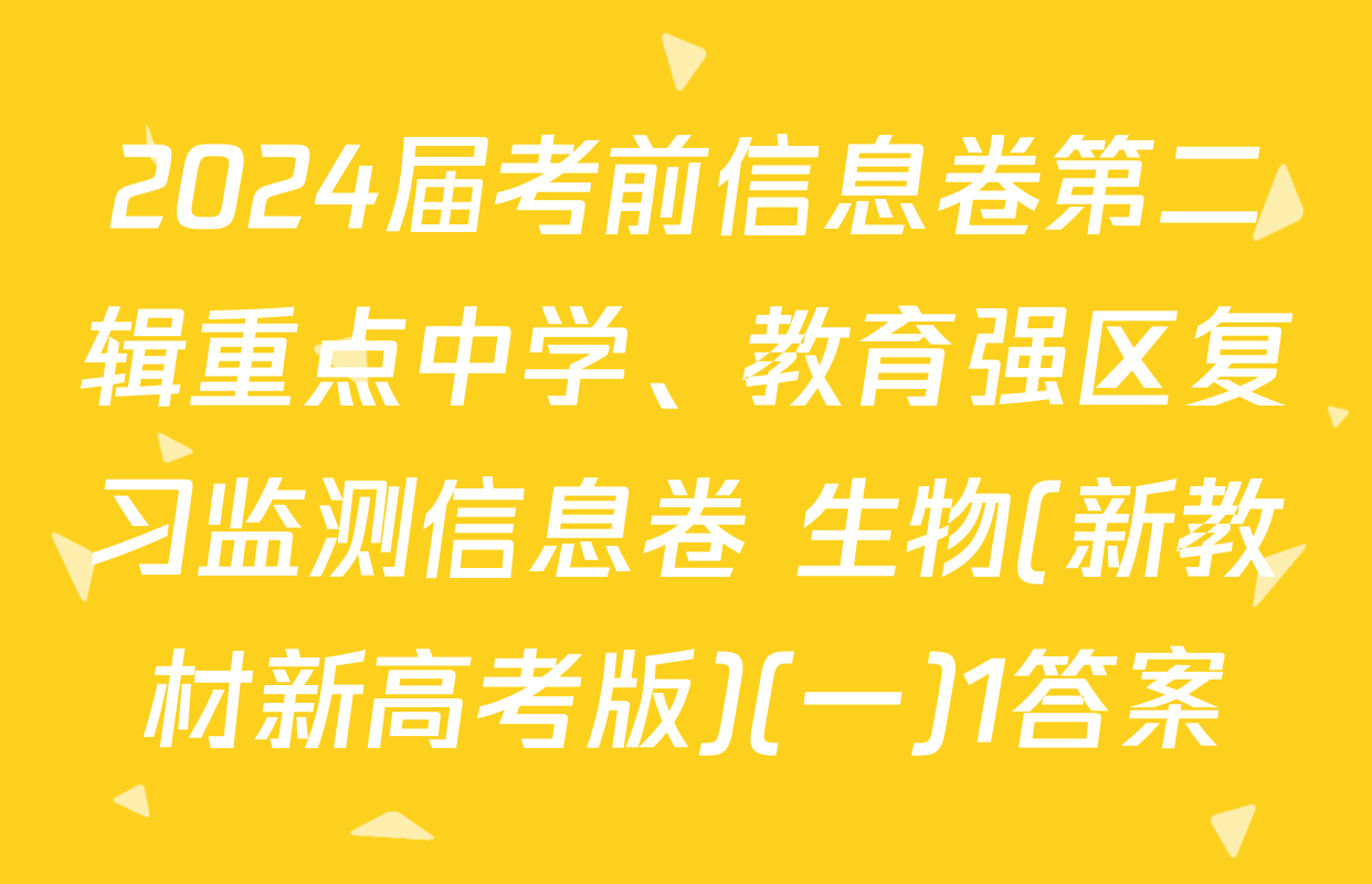 2024届考前信息卷第二辑重点中学、教育强区复习监测信息卷 生物(新教材新高考版)(一)1答案