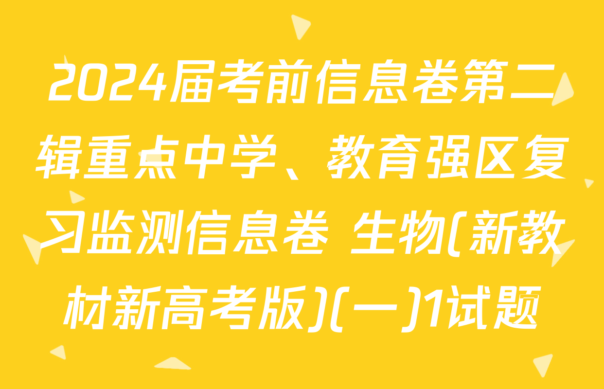 2024届考前信息卷第二辑重点中学、教育强区复习监测信息卷 生物(新教材新高考版)(一)1试题