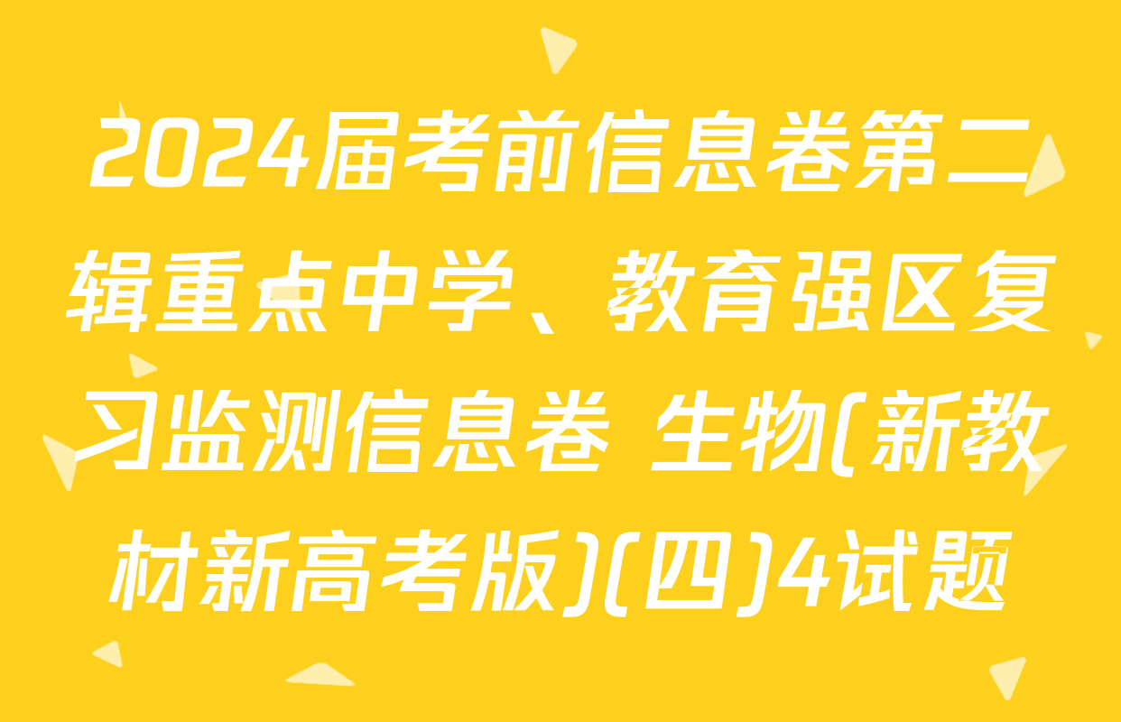 2024届考前信息卷第二辑重点中学、教育强区复习监测信息卷 生物(新教材新高考版)(四)4试题