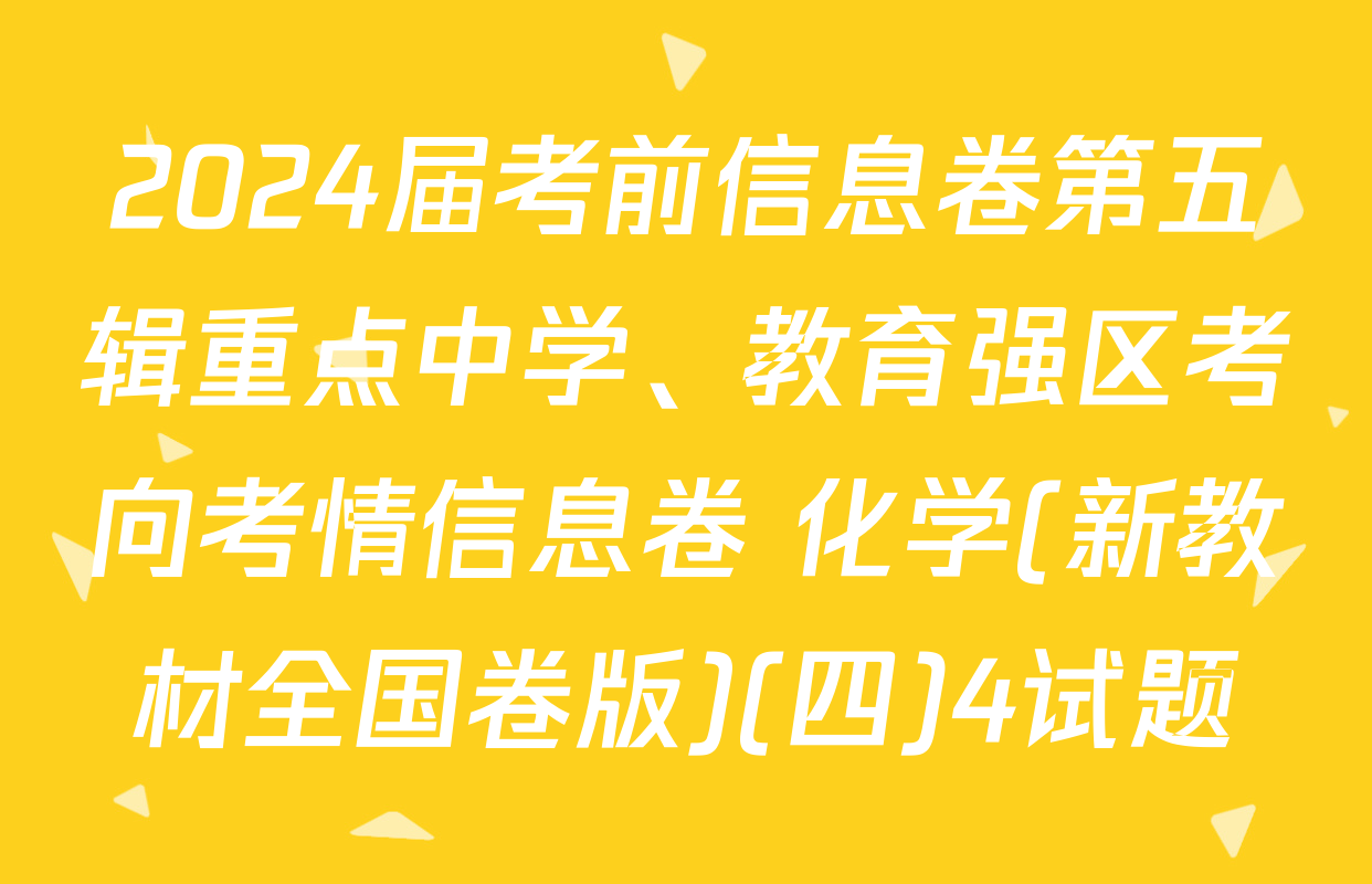 2024届考前信息卷第五辑重点中学、教育强区考向考情信息卷 化学(新教材全国卷版)(四)4试题