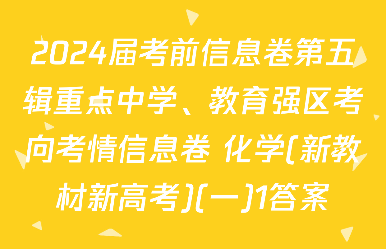 2024届考前信息卷第五辑重点中学、教育强区考向考情信息卷 化学(新教材新高考)(一)1答案