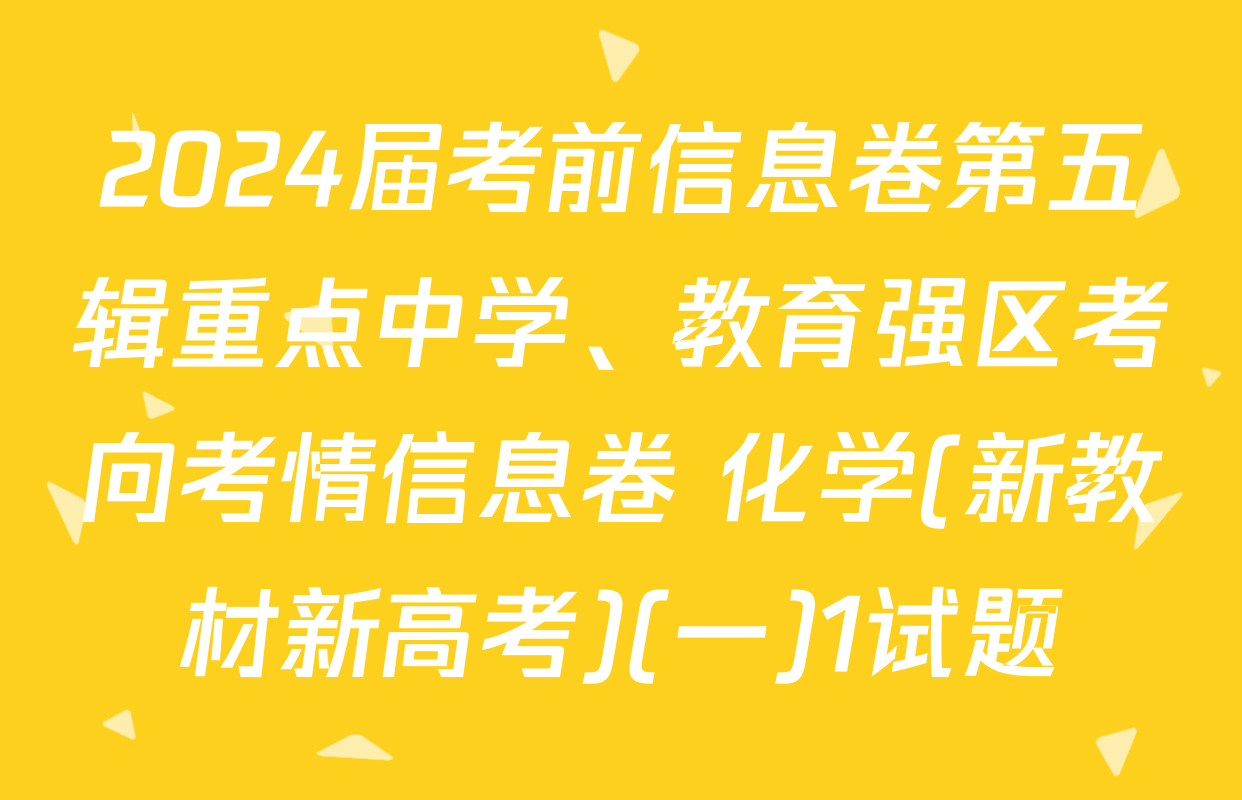 2024届考前信息卷第五辑重点中学、教育强区考向考情信息卷 化学(新教材新高考)(一)1试题