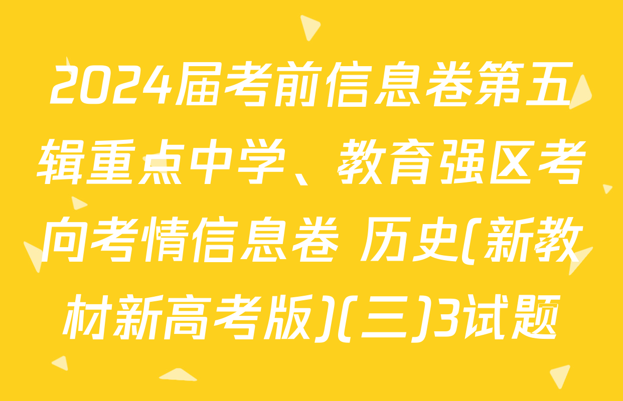 2024届考前信息卷第五辑重点中学、教育强区考向考情信息卷 历史(新教材新高考版)(三)3试题