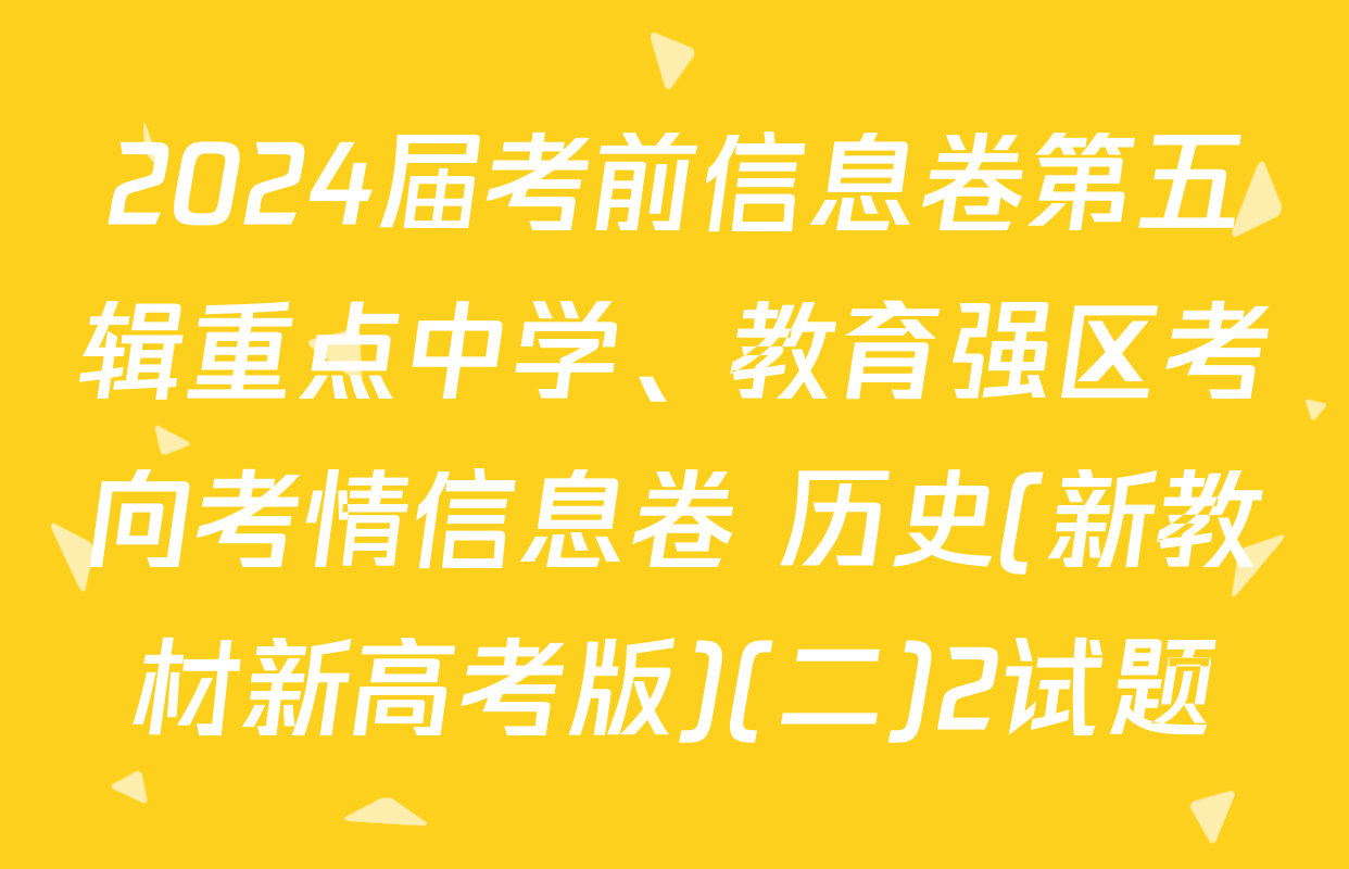 2024届考前信息卷第五辑重点中学、教育强区考向考情信息卷 历史(新教材新高考版)(二)2试题