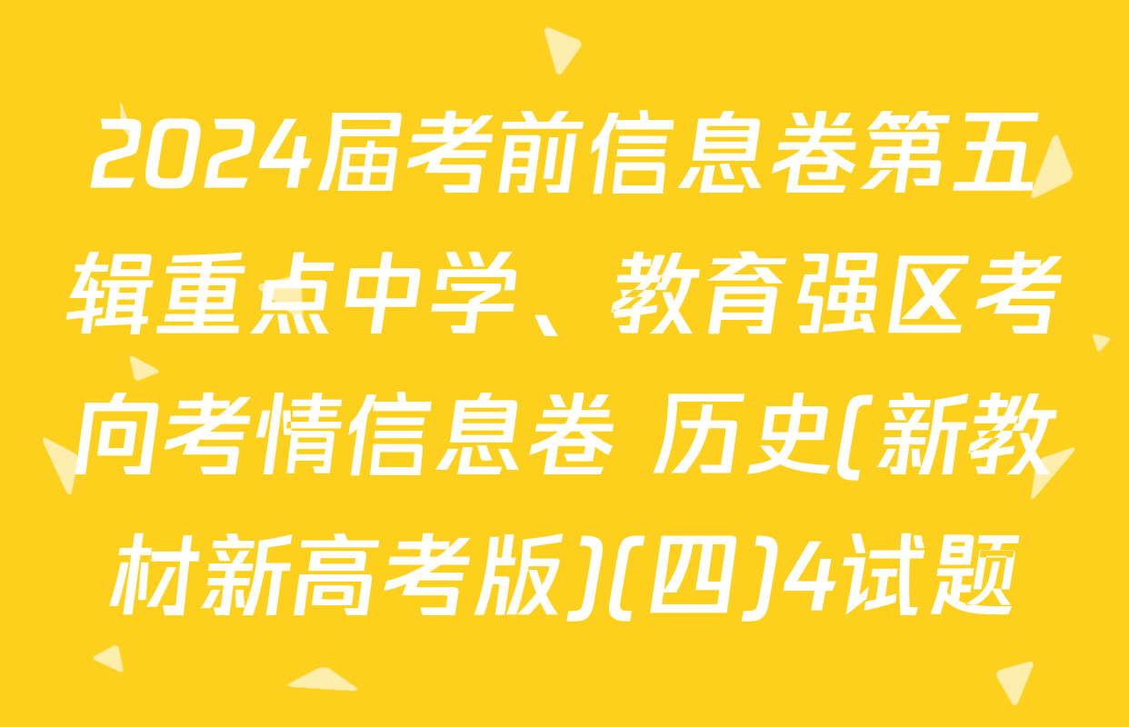 2024届考前信息卷第五辑重点中学、教育强区考向考情信息卷 历史(新教材新高考版)(四)4试题