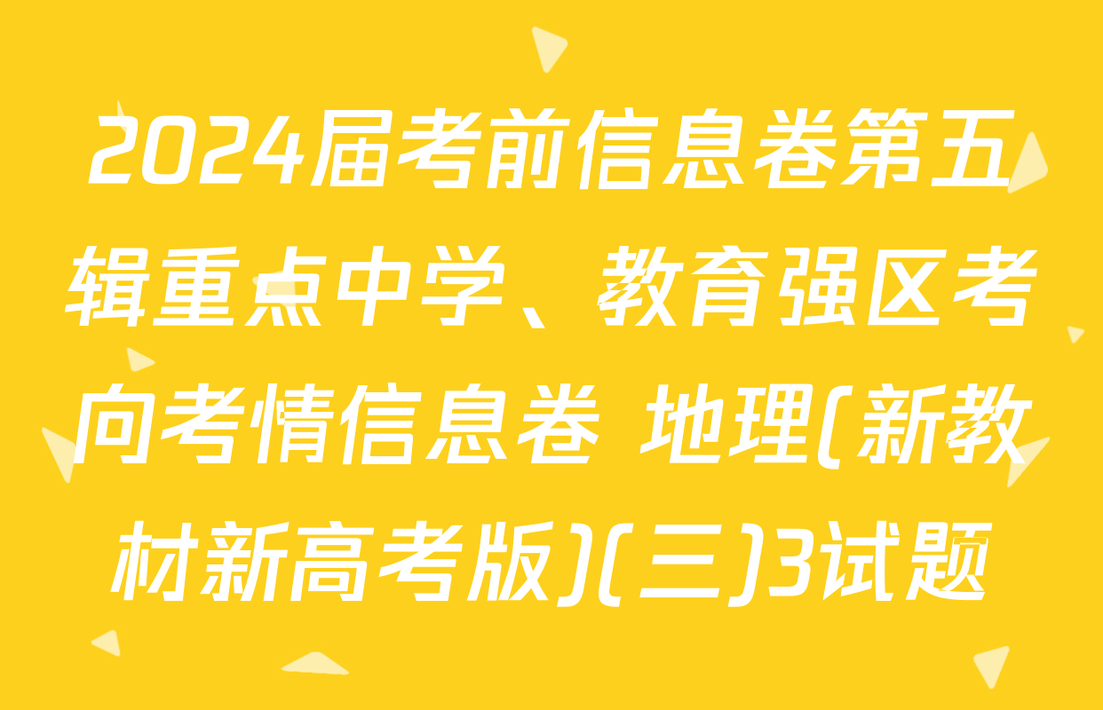 2024届考前信息卷第五辑重点中学、教育强区考向考情信息卷 地理(新教材新高考版)(三)3试题