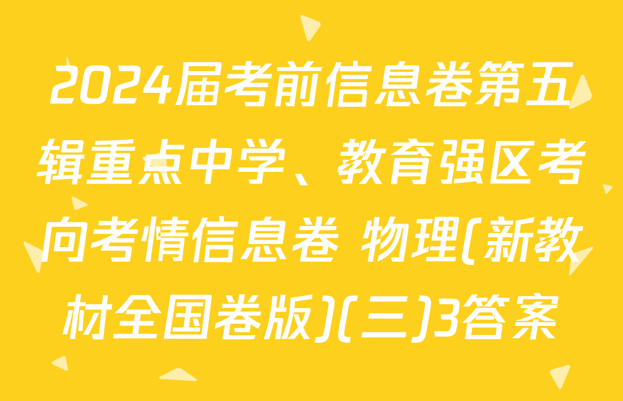 2024届考前信息卷第五辑重点中学、教育强区考向考情信息卷 物理(新教材全国卷版)(三)3答案