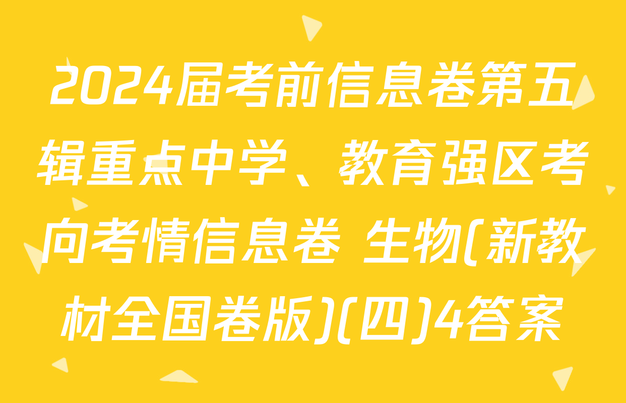 2024届考前信息卷第五辑重点中学、教育强区考向考情信息卷 生物(新教材全国卷版)(四)4答案