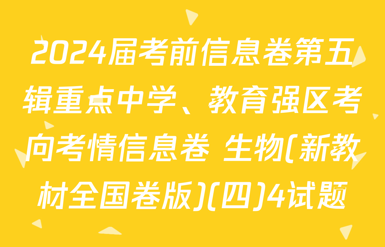 2024届考前信息卷第五辑重点中学、教育强区考向考情信息卷 生物(新教材全国卷版)(四)4试题