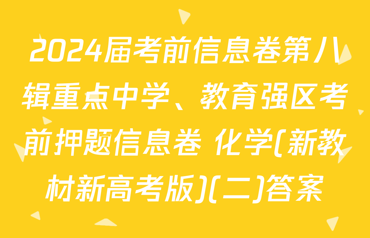 2024届考前信息卷第八辑重点中学、教育强区考前押题信息卷 化学(新教材新高考版)(二)答案