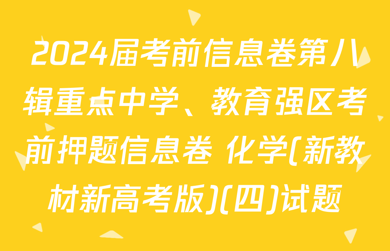 2024届考前信息卷第八辑重点中学、教育强区考前押题信息卷 化学(新教材新高考版)(四)试题